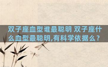 双子座血型谁最聪明 双子座什么血型最聪明,有科学依据么？
